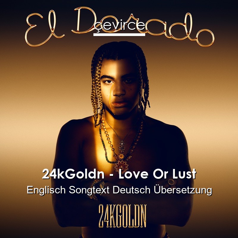 24kGoldn – Love Or Lust Englisch Songtext Deutsch Übersetzung