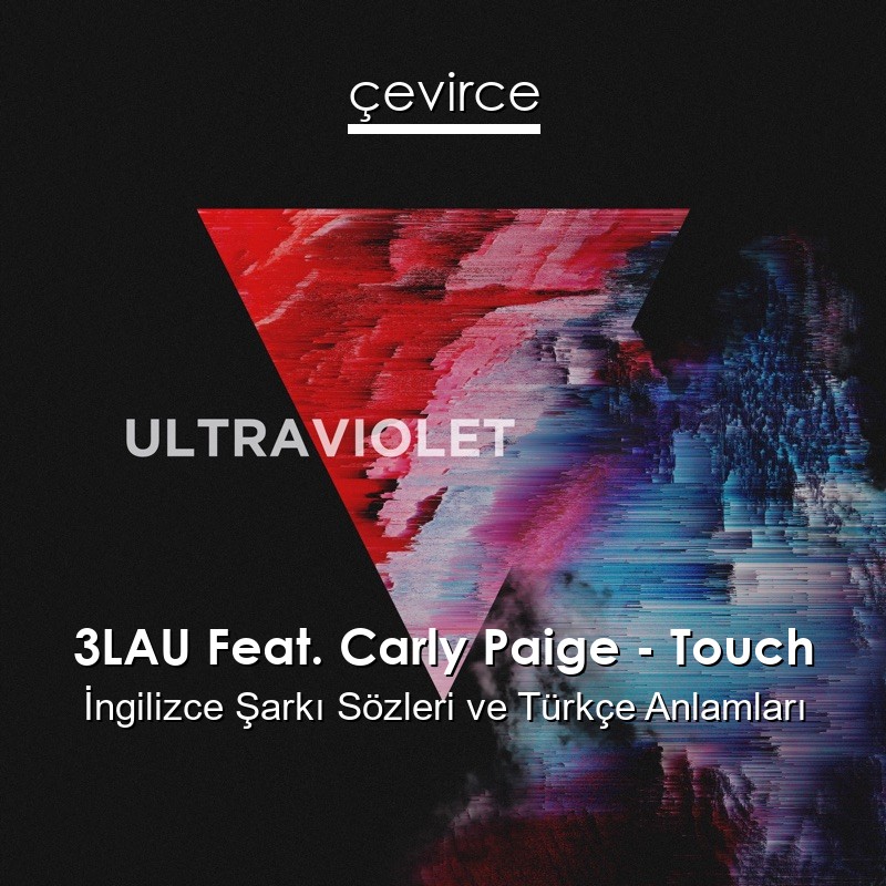 3LAU Feat. Carly Paige – Touch İngilizce Sözleri Türkçe Anlamları