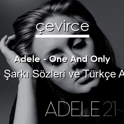 Adele – One And Only İngilizce Sözleri Türkçe Anlamları