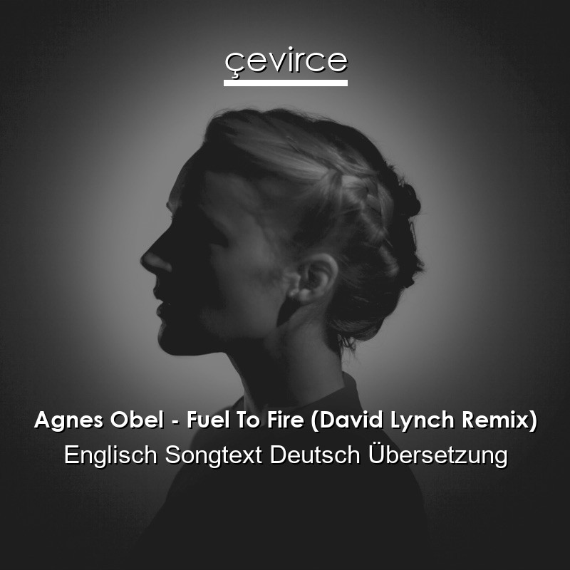 Agnes Obel – Fuel To Fire (David Lynch Remix) Englisch Songtext Deutsch Übersetzung