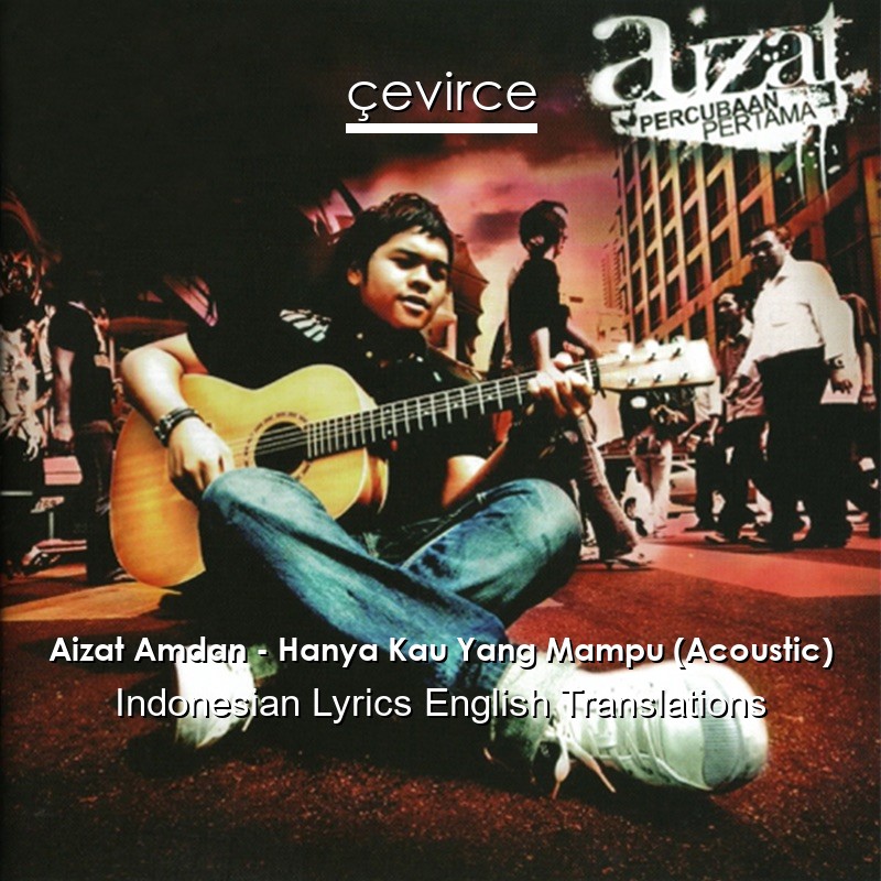 Aizat Amdan – Hanya Kau Yang Mampu (Acoustic) Indonesian Lyrics English Translations