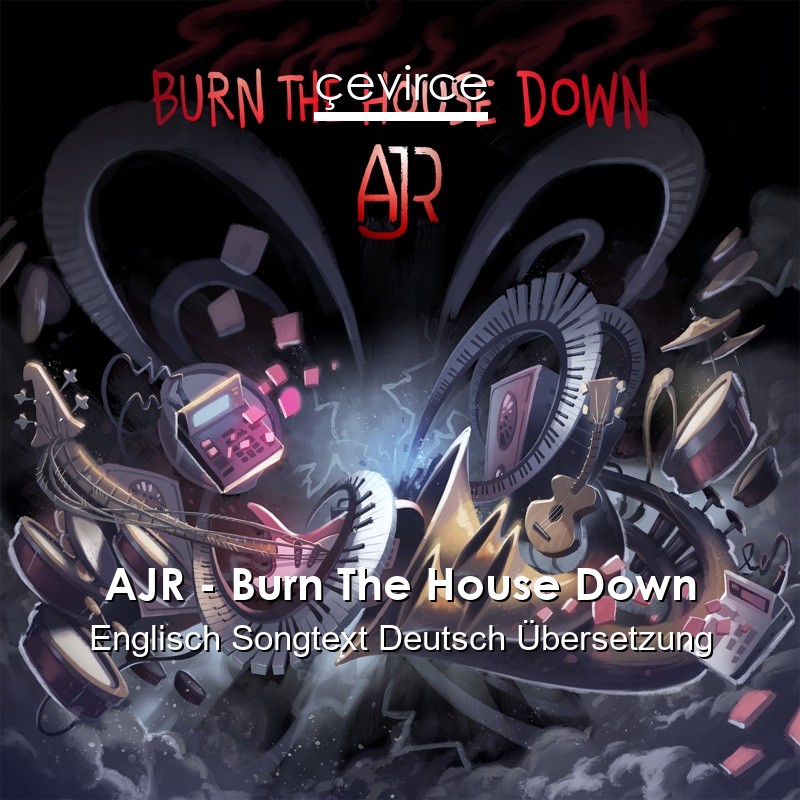 AJR – Burn The House Down Englisch Songtext Deutsch Übersetzung