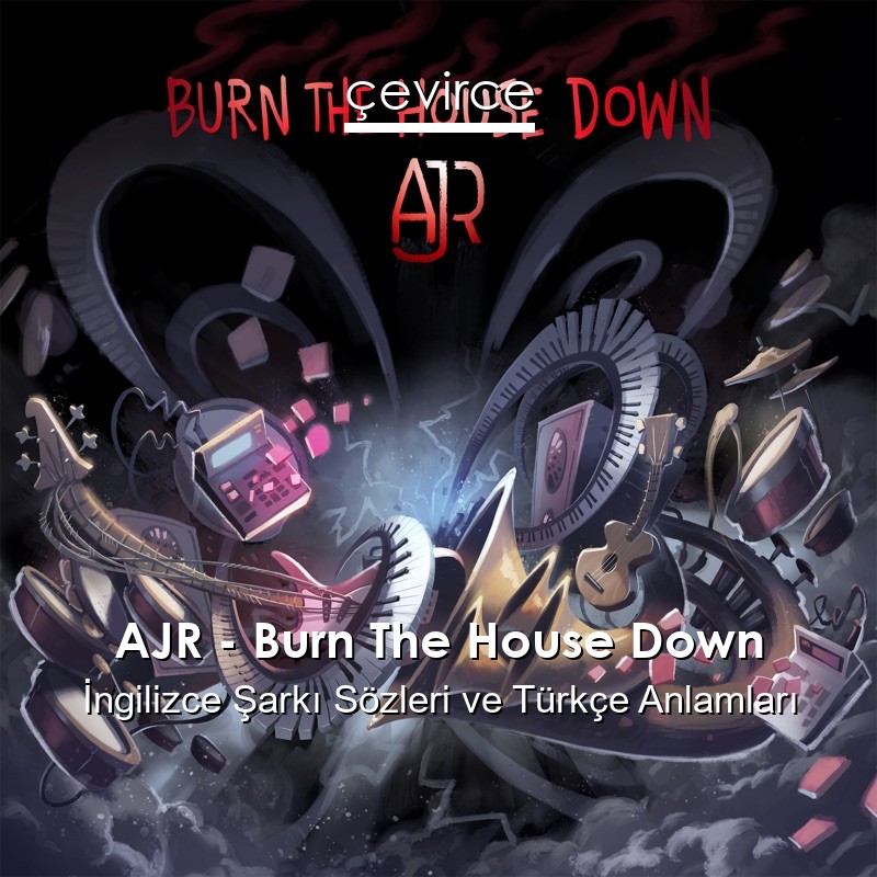 AJR – Burn The House Down İngilizce Sözleri Türkçe Anlamları