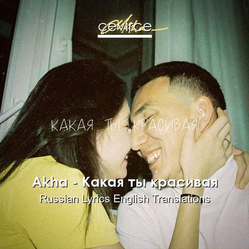 Akha – Какая ты красивая Russian Lyrics English Translations