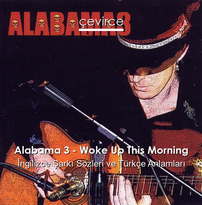 Alabama 3 – Woke Up This Morning İngilizce Sözleri Türkçe Anlamları
