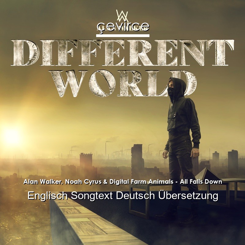 Alan Walker, Noah Cyrus & Digital Farm Animals – All Falls Down Englisch Songtext Deutsch Übersetzung