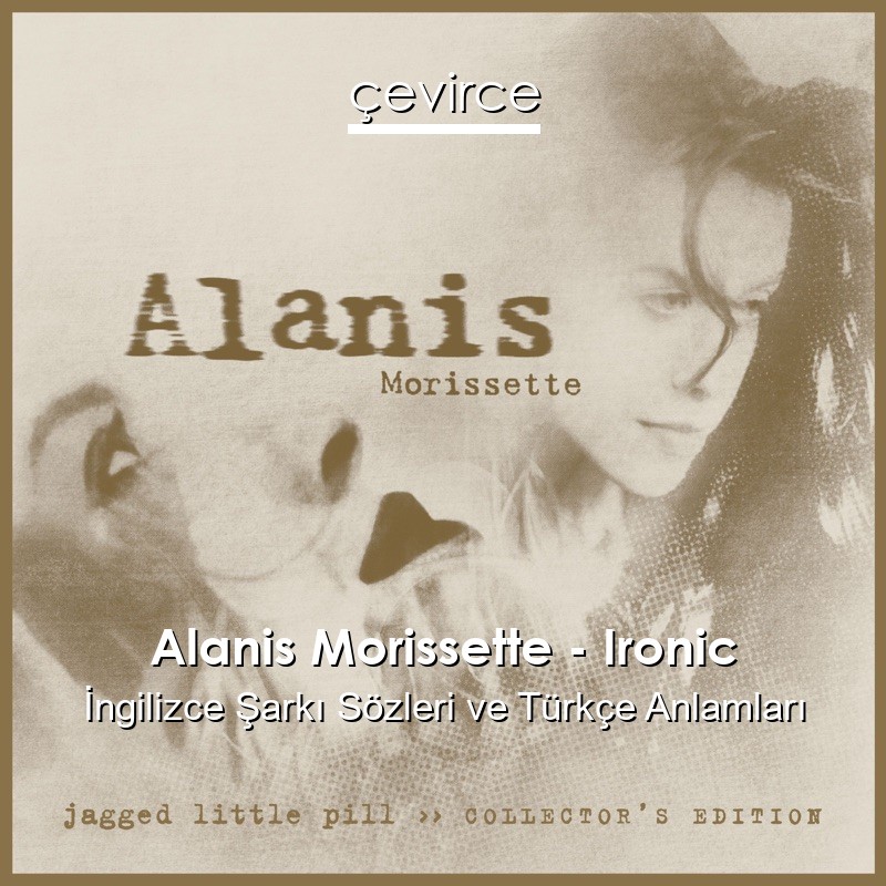 Alanis Morissette – Ironic İngilizce Sözleri Türkçe Anlamları