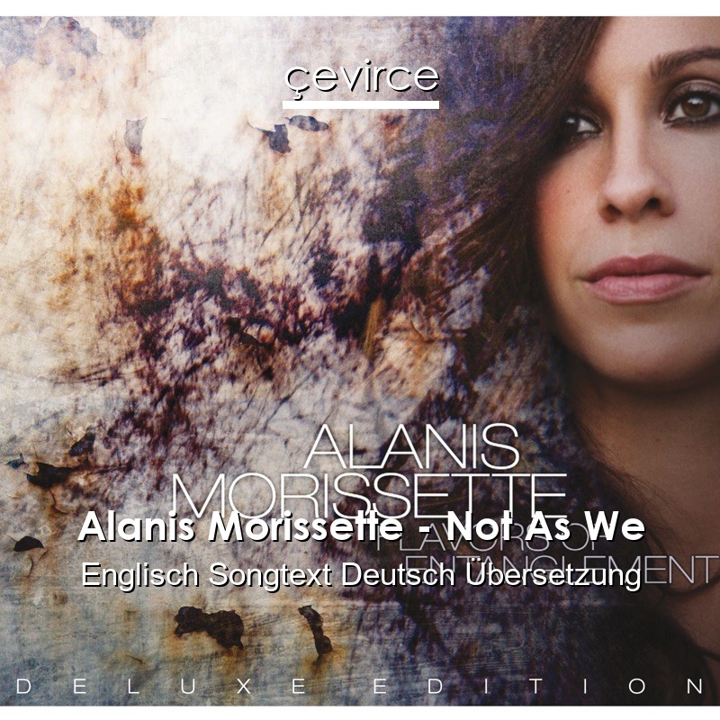 Alanis Morissette – Not As We Englisch Songtext Deutsch Übersetzung