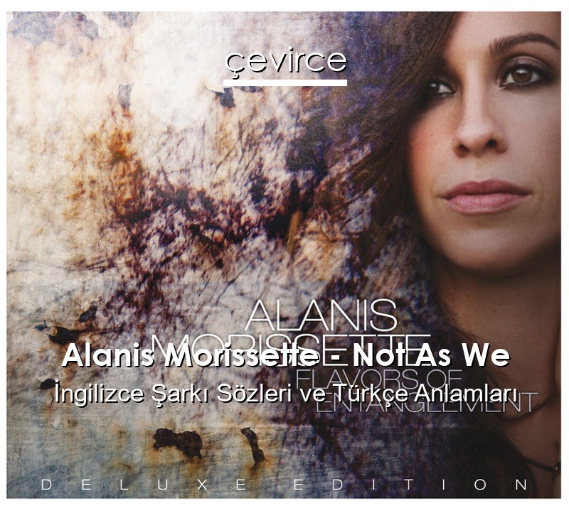 Alanis Morissette – Not As We İngilizce Sözleri Türkçe Anlamları