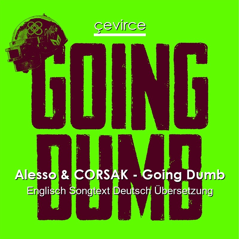 Alesso & CORSAK – Going Dumb Englisch Songtext Deutsch Übersetzung