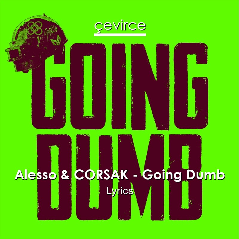 Alesso & CORSAK – Going Dumb Lyrics