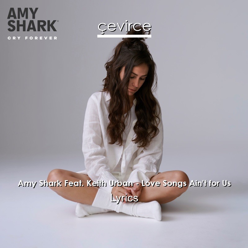 Amy Shark Feat. Keith Urban – Love Songs Ain’t for Us Lyrics