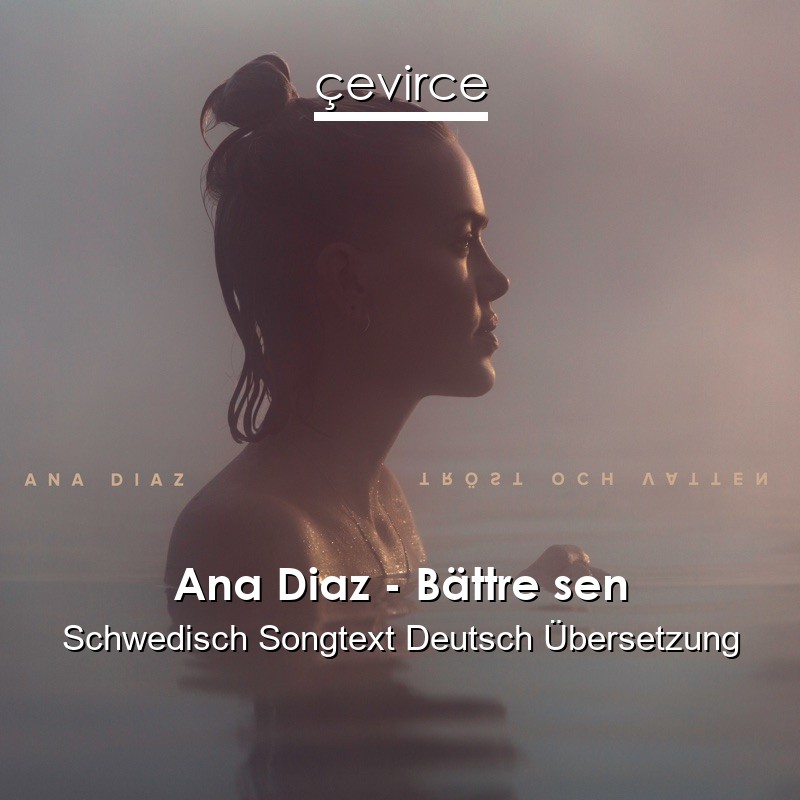 Ana Diaz – Bättre sen Schwedisch Songtext Deutsch Übersetzung