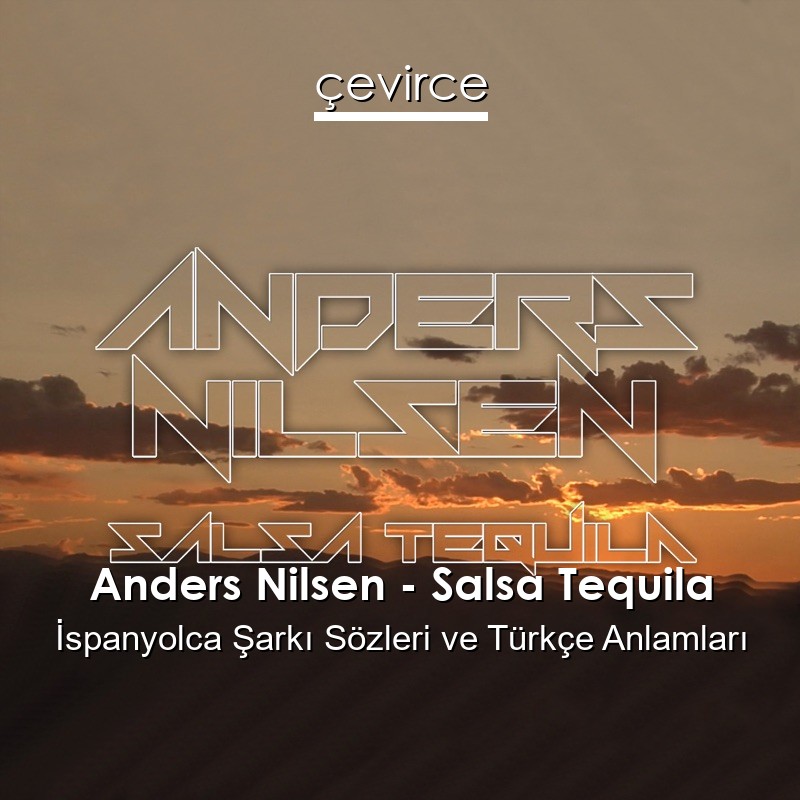 Anders Nilsen – Salsa Tequila İspanyolca Sözleri Türkçe Anlamları