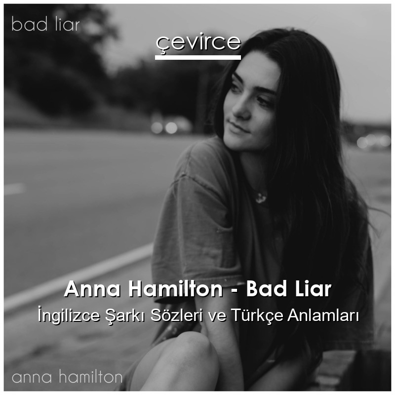 Anna Hamilton – Bad Liar İngilizce Sözleri Türkçe Anlamları