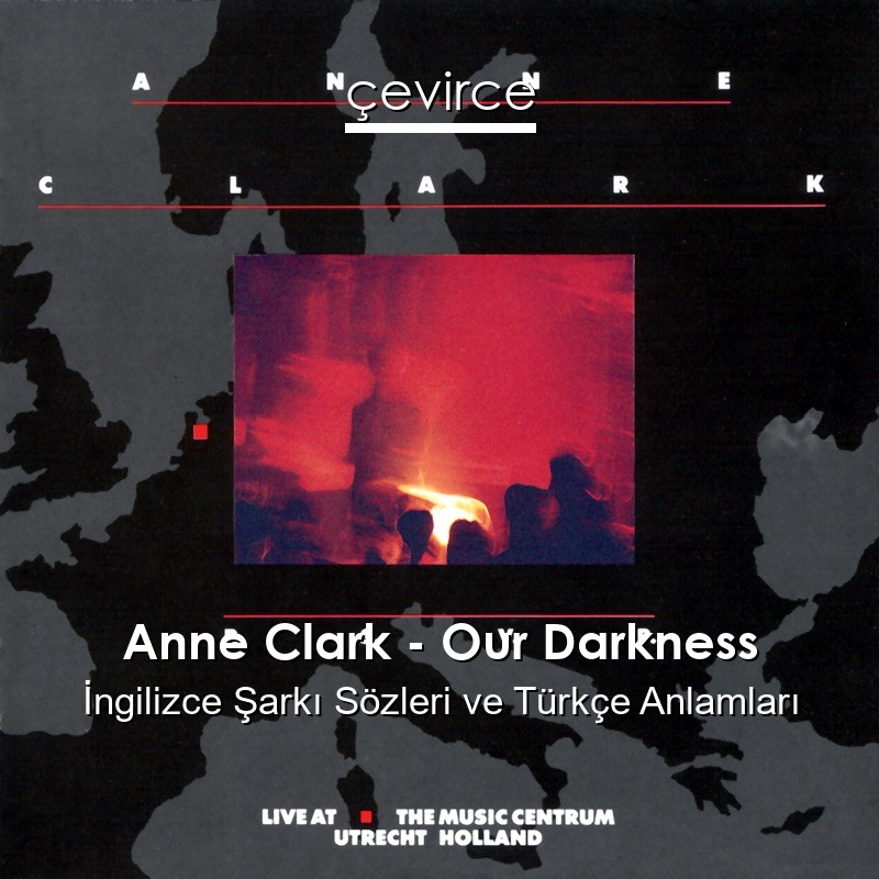Anne Clark – Our Darkness İngilizce Sözleri Türkçe Anlamları