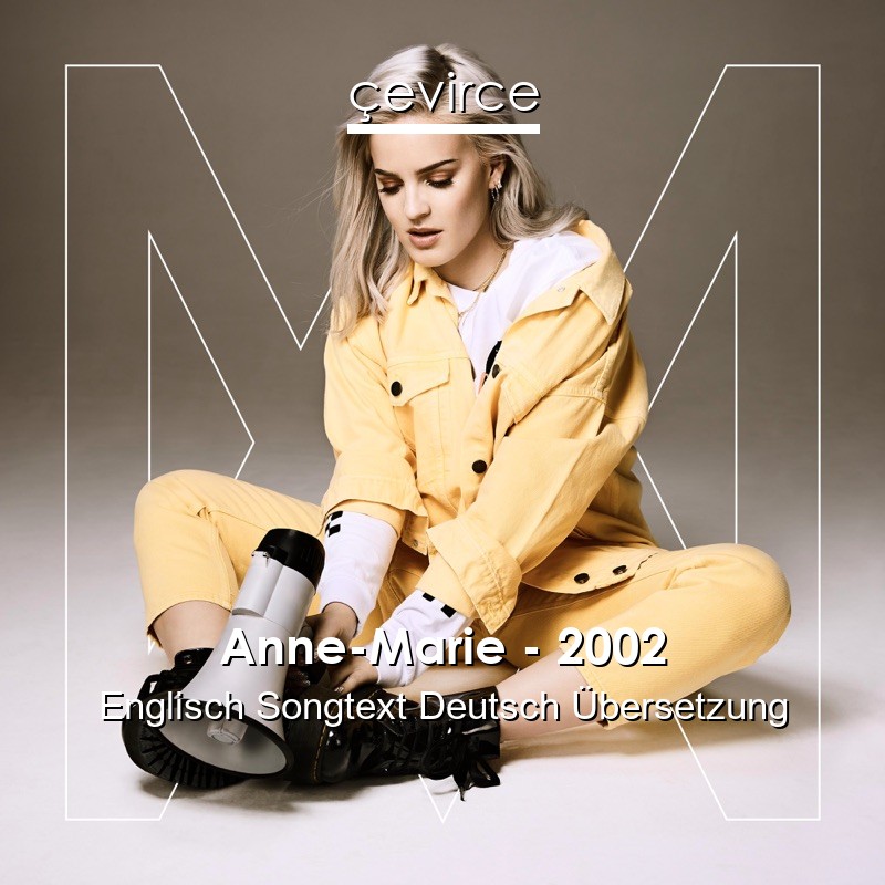 Anne-Marie – 2002 Englisch Songtext Deutsch Übersetzung