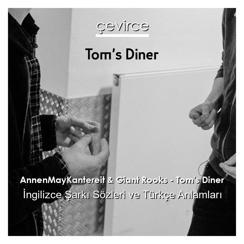 AnnenMayKantereit & Giant Rooks – Tom’s Diner  Sözleri Türkçe Anlamları