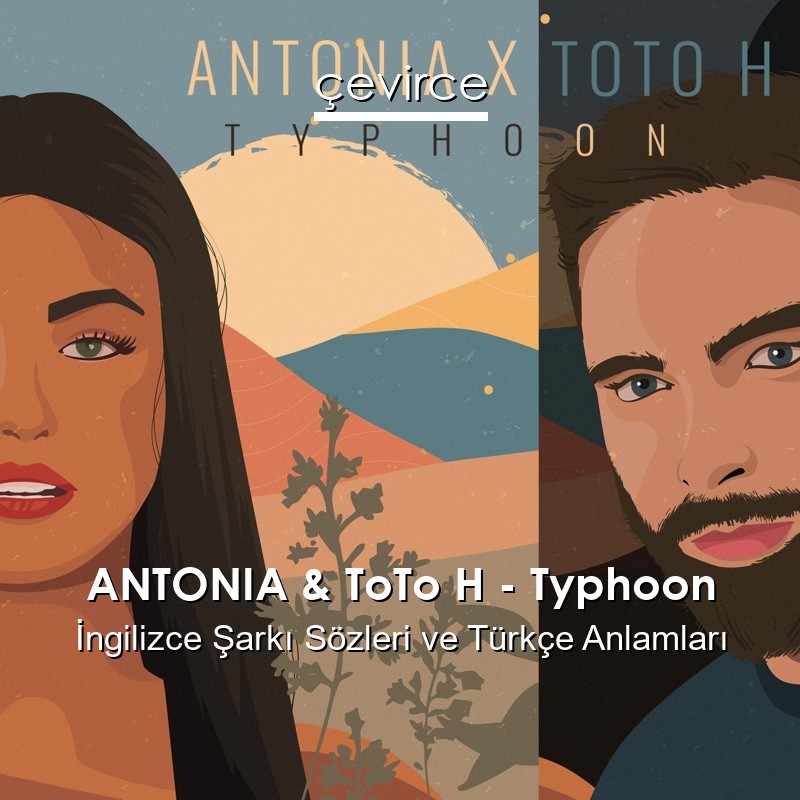 ANTONIA & ToTo H – Typhoon İngilizce Sözleri Türkçe Anlamları