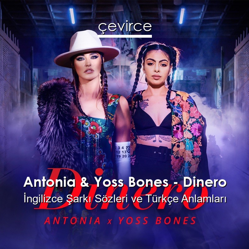 Antonia & Yoss Bones – Dinero İngilizce Sözleri Türkçe Anlamları