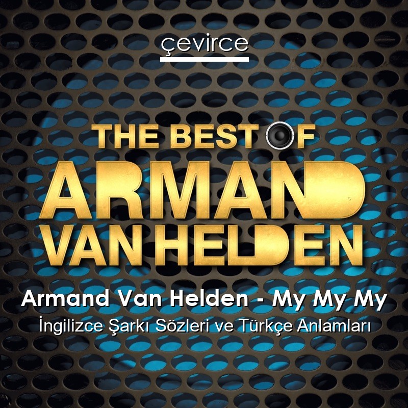 Armand Van Helden – My My My İngilizce Sözleri Türkçe Anlamları