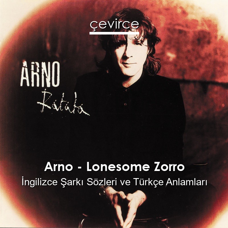 Arno – Lonesome Zorro İngilizce Sözleri Türkçe Anlamları