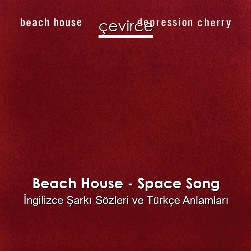 Beach House – Space Song İngilizce Sözleri Türkçe Anlamları