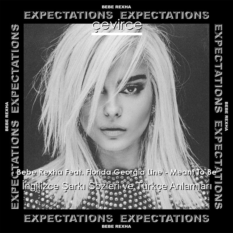 Bebe Rexha Feat. Florida Georgia Line – Meant To Be İngilizce Sözleri Türkçe Anlamları