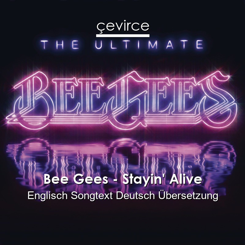 Bee Gees – Stayin’ Alive Englisch Songtext Deutsch Übersetzung