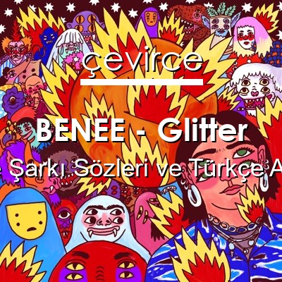 BENEE – Glitter İngilizce Sözleri Türkçe Anlamları