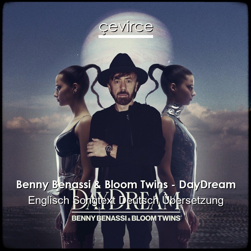 Benny Benassi & Bloom Twins – DayDream Englisch Songtext Deutsch Übersetzung