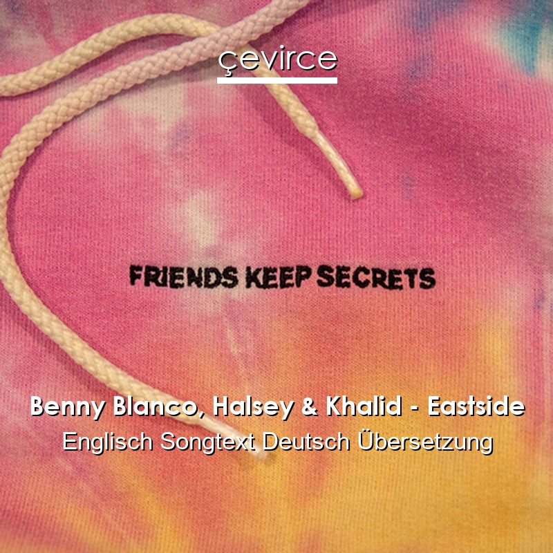 Benny Blanco, Halsey & Khalid – Eastside Englisch Songtext Deutsch Übersetzung