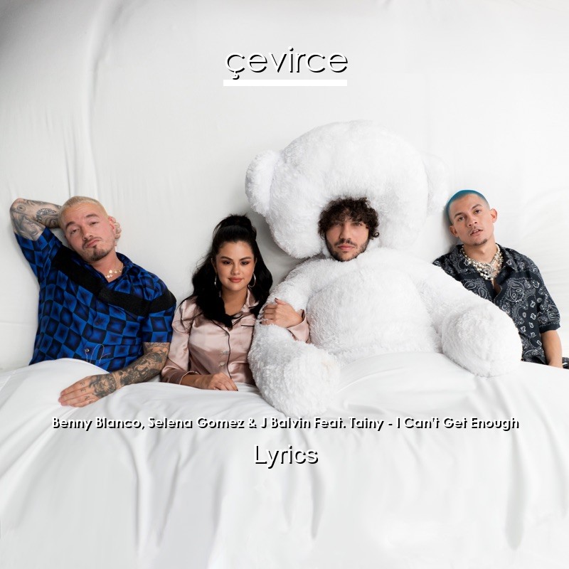 Benny Blanco, Selena Gomez & J Balvin Feat. Tainy – I Can’t Get Enough Lyrics