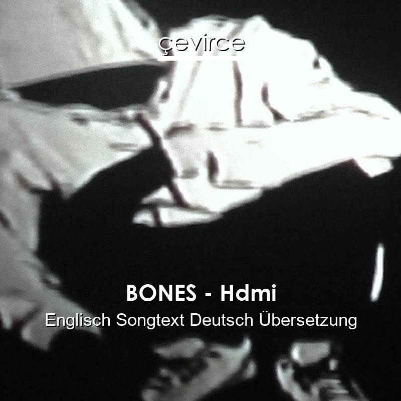 BONES – Hdmi Englisch Songtext Deutsch Übersetzung