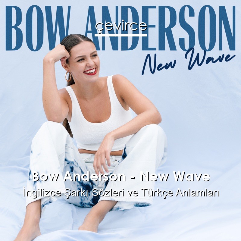 Bow Anderson – New Wave İngilizce Sözleri Türkçe Anlamları