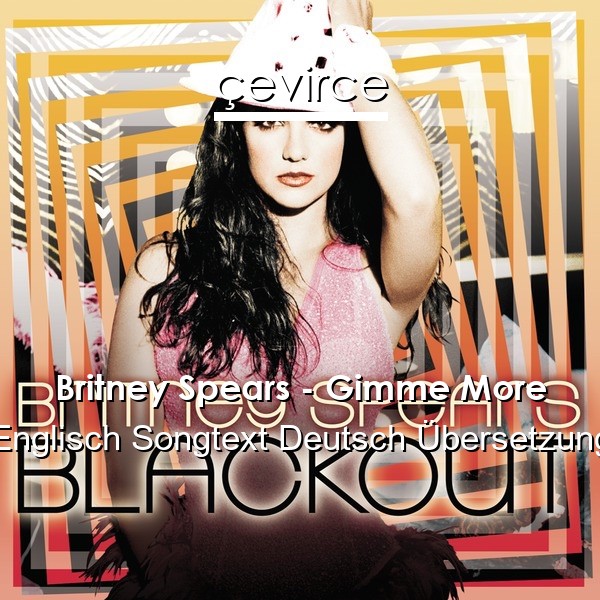 Britney Spears – Gimme More Englisch Songtext Deutsch Übersetzung