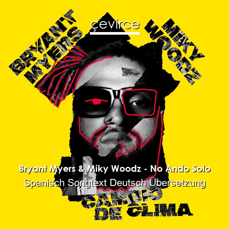 Bryant Myers & Miky Woodz – No Ando Solo Spanisch Songtext Deutsch Übersetzung