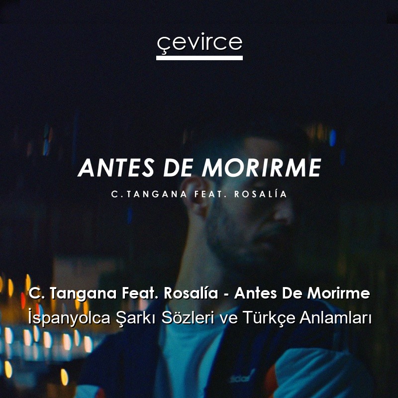 C. Tangana Feat. Rosalía – Antes De Morirme İspanyolca Sözleri Türkçe Anlamları