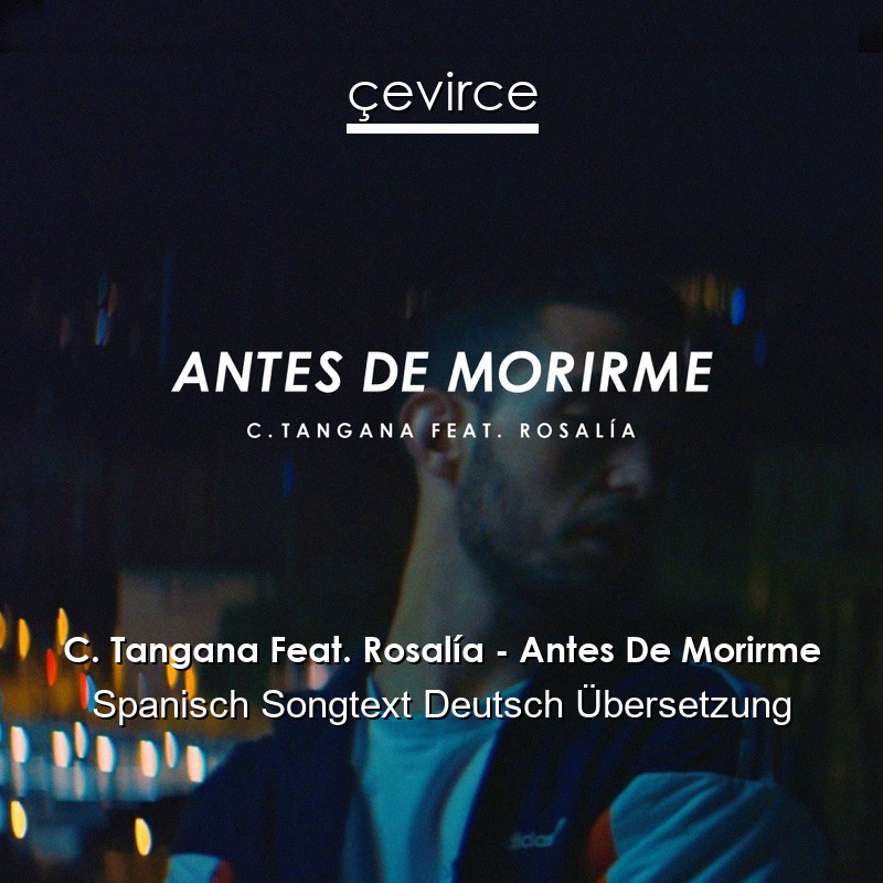 C. Tangana Feat. Rosalía – Antes De Morirme Spanisch Songtext Deutsch Übersetzung