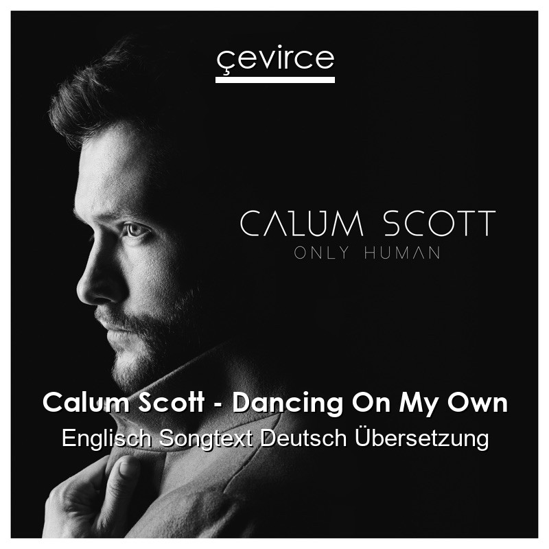 Calum Scott – Dancing On My Own Englisch Songtext Deutsch Übersetzung