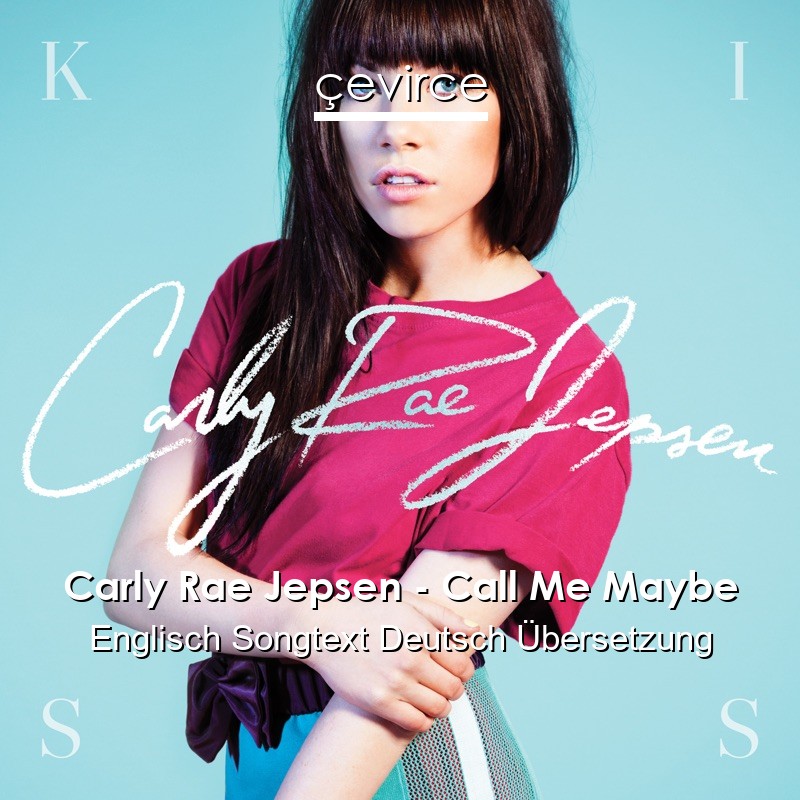 Carly Rae Jepsen – Call Me Maybe Englisch Songtext Deutsch Übersetzung