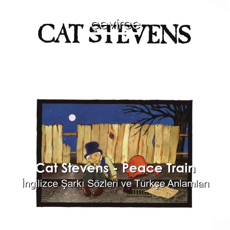 Cat Stevens – Peace Train İngilizce Sözleri Türkçe Anlamları