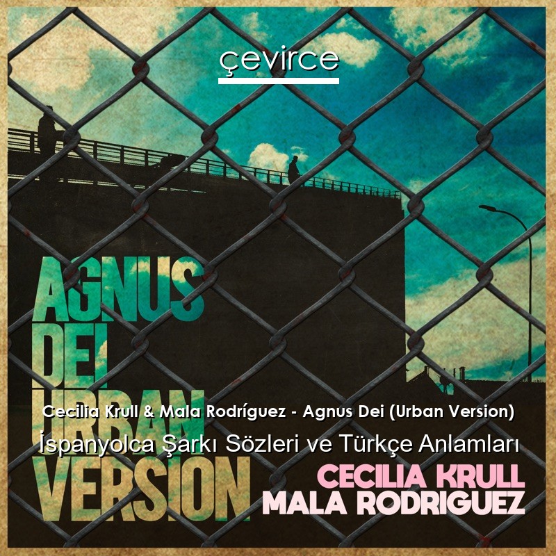 Cecilia Krull & Mala Rodríguez – Agnus Dei (Urban Version) İspanyolca Sözleri Türkçe Anlamları