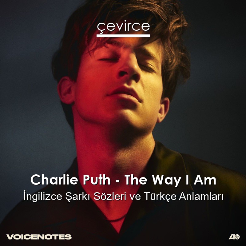 Charlie Puth – The Way I Am İngilizce Sözleri Türkçe Anlamları