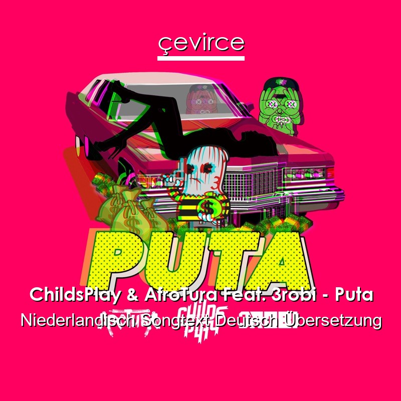 ChildsPlay & AfroTura Feat. 3robi – Puta Niederlandisch Songtext Deutsch Übersetzung