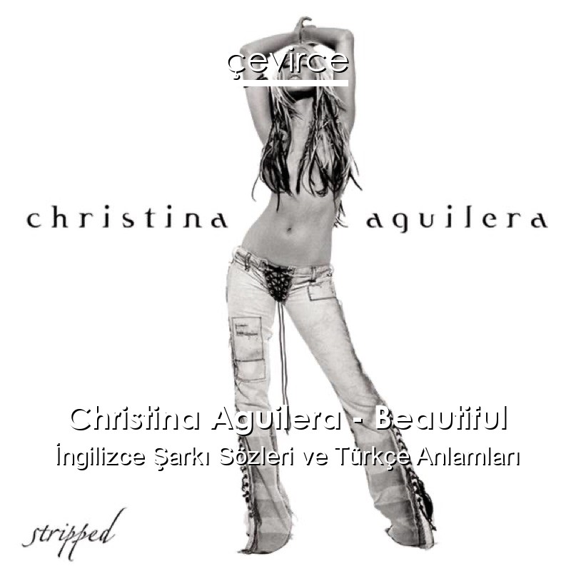 Christina Aguilera – Beautiful İngilizce Sözleri Türkçe Anlamları