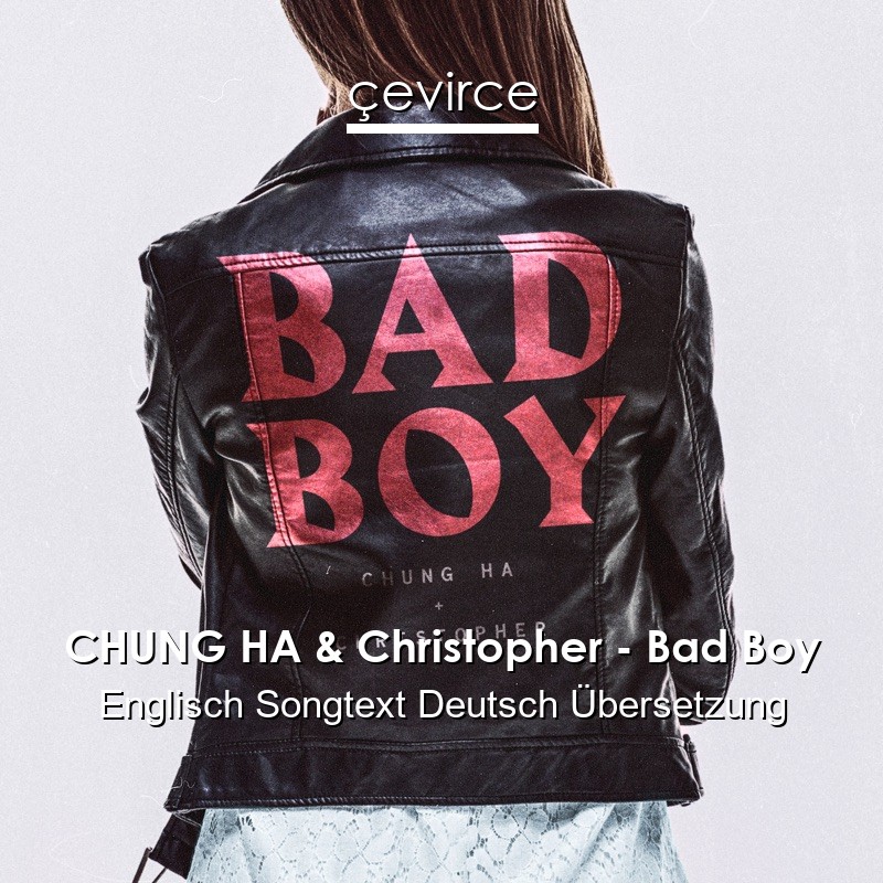 CHUNG HA & Christopher – Bad Boy Englisch Songtext Deutsch Übersetzung