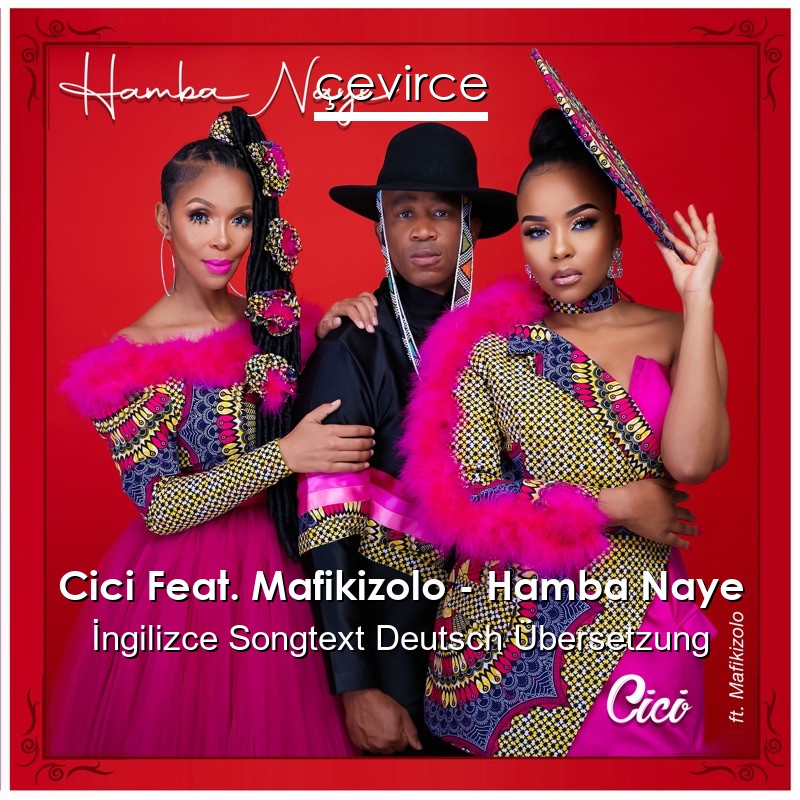 Cici Feat. Mafikizolo – Hamba Naye  Songtext Deutsch Übersetzung