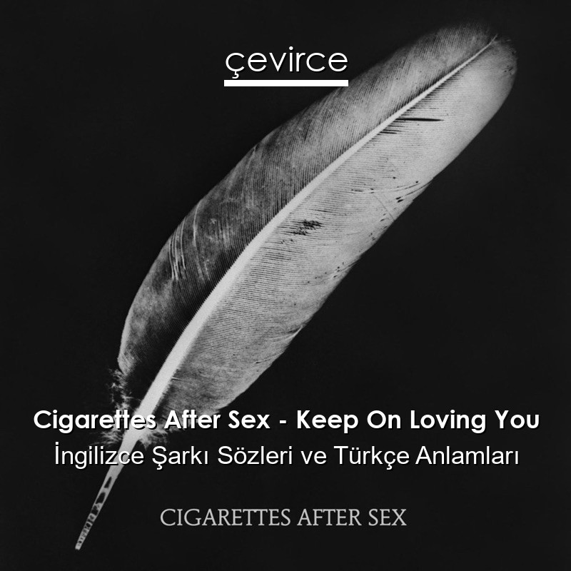 Cigarettes After Sex – Keep On Loving You İngilizce Sözleri Türkçe Anlamları