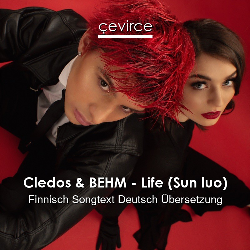 Cledos & BEHM – Life (Sun luo) Finnisch Songtext Deutsch Übersetzung